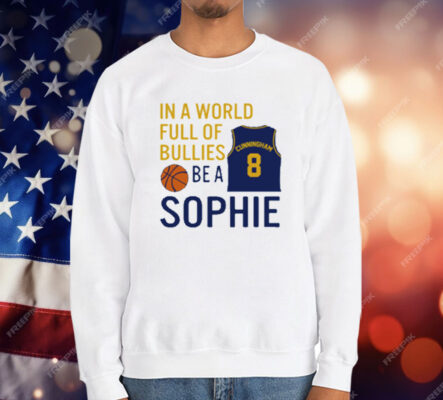 Sophie Cunningham  In A World Full Of Bullies Be A Sophie T-Shirt